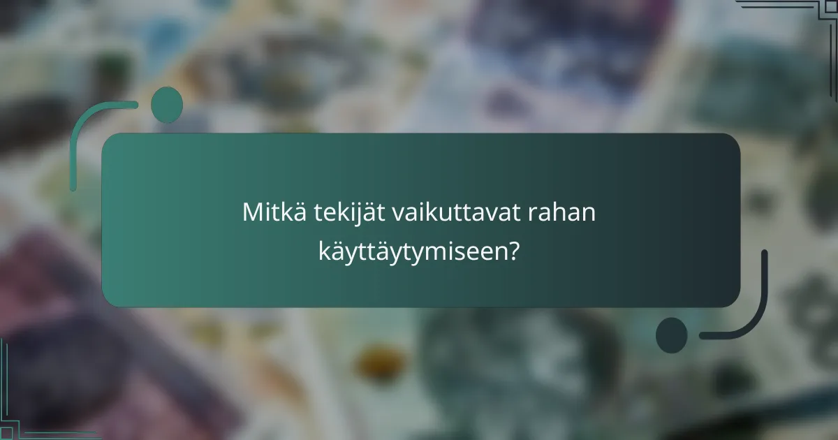 Mitkä tekijät vaikuttavat rahan käyttäytymiseen?