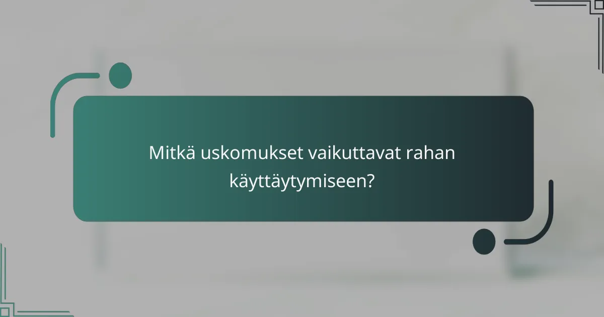 Mitkä uskomukset vaikuttavat rahan käyttäytymiseen?